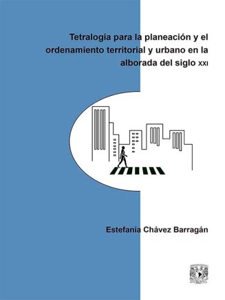 Estefanía Chávez Barragán - Tetralogía para la planeación y el ordenamiento territorial y urbano, Editorial UNAM, 2016.